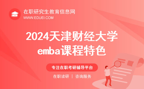 2024年天津财经大学emba课程特色剖析 聚焦商业智慧引领商界精英