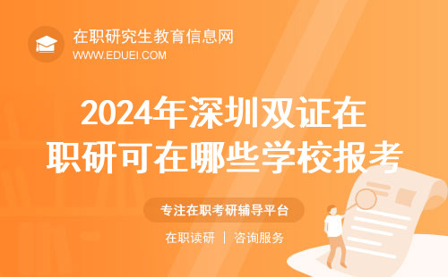 2024年深圳双证在职研究生可在哪些学校报考？学历学位全面提升