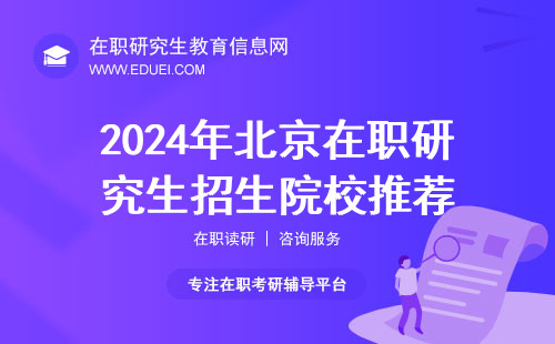 2024年北京在职研究生招生院校推荐 名校集中的报考机会