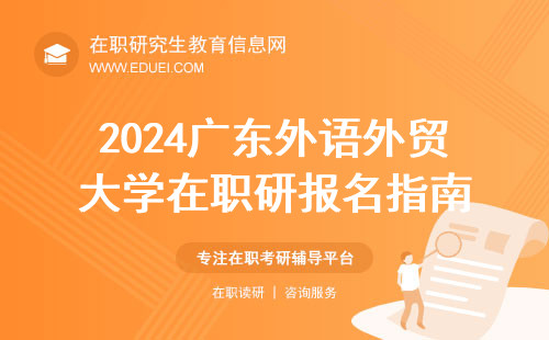 2024年广东外语外贸大学在职研究生报名指南 线上可完成大部分环节
