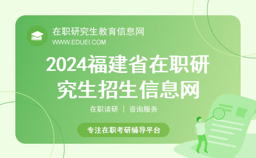 2024年福建省在职研究生招生信息网是哪个？自行查询相关信息并不难
