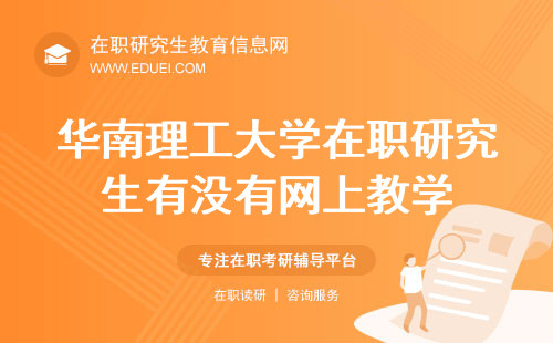2024华南理工大学在职研究生有没有网上教学？