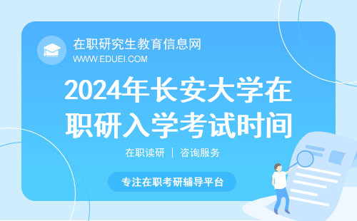2024年长安大学在职研究生入学考试时间