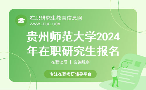 贵州师范大学2024年在职研究生报名(报名时间)