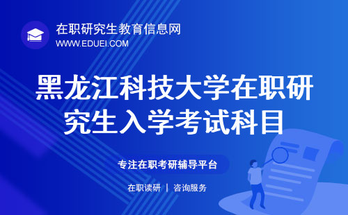 2024年黑龙江科技大学在职研究生入学考试都考啥？