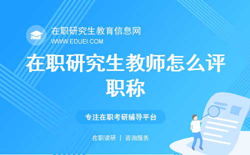 在职研究生教师怎么评职称？在职研究生对教师评职称有什么好处？