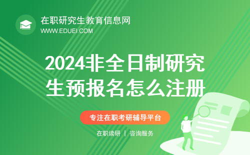 2024非全日制研究生预报名怎么注册？