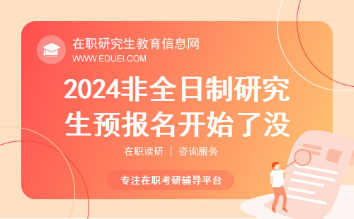 2024非全日制研究生预报名开始了没？