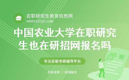 中国农业大学在职研究生也在研招网报名吗？能不能预报名？