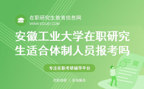 安徽工业大学在职研究生适合体制内人员报考吗？体制内人员适合考什么专业？