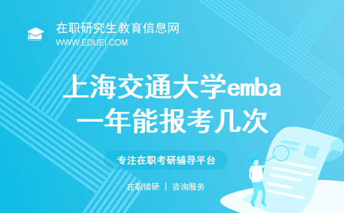 上海交通大学emba一年能报考几次？报考要求和培养方式是什么？