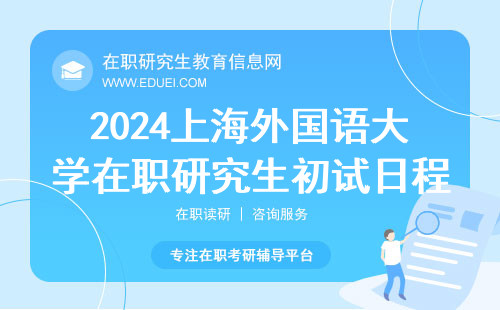 最新！2024上海外国语大学在职研究生初试日程表