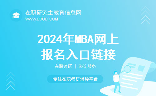 考研報名傳送門：2024年MBA網上報名入口鏈接（https://yz.chsi.com.cn/）