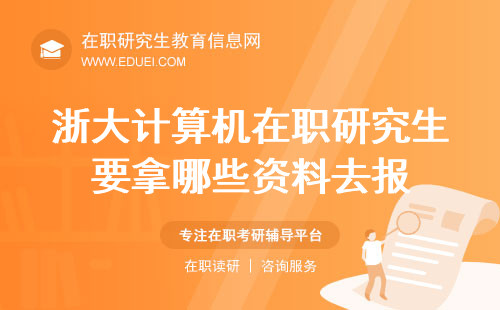 2024浙大计算机在职研究生要拿哪些资料去报？（浙大计算机在职研究生报考材料）