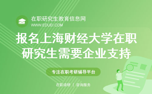 在职考研注意事项：报名2024上海财经大学在职研究生需要企业支持！