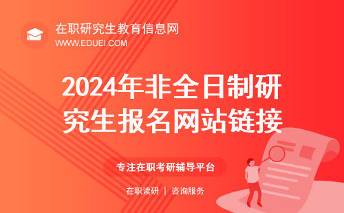 2024年非全日制研究生报名网站链接： https://yz.chsi.com.cn/