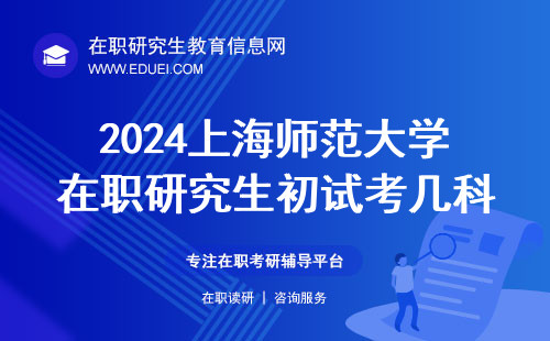 2024上海师范大学在职研究生初试考几科？上海师范大学在职研究生考试地点