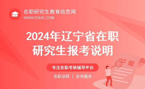 2024年辽宁省在职研究生报考说明 辽宁在职研究生招生院校推荐