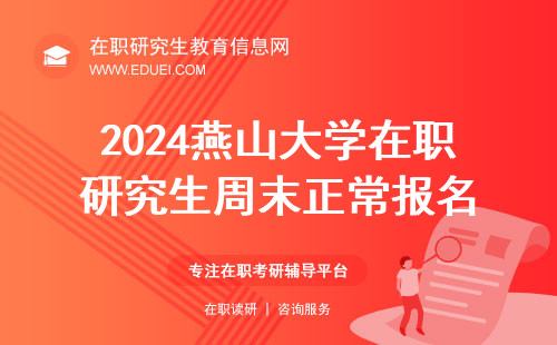 2024年燕山大学在职研究生周末正常报名，报名持续到25号22点！