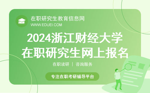 2024浙江财经大学在职研究生网上报名即将结束 官方报名平台https://yz.chsi.com.cn/