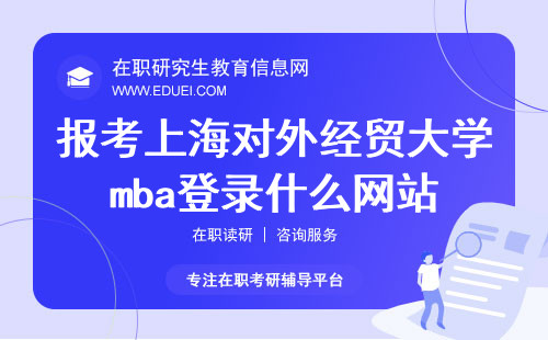 报考2024年上海对外经贸大学mba需要登录什么网站？附官方报考流程介绍