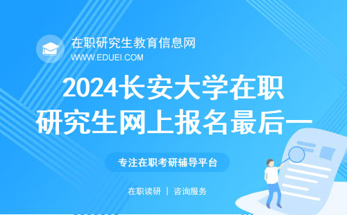 2024长安大学在职研究生网上报名最后一天 官网链接https://yz.chsi.com.cn/