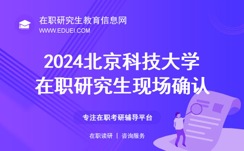 2024北京科技大学在职研究生现场确认开始了吗？研招网信息公布https://yz.chsi.com.cn/