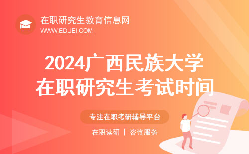 2024广西民族大学在职研究生考试时间 学校官方网站https://yjs.gxmzu.edu.cn/