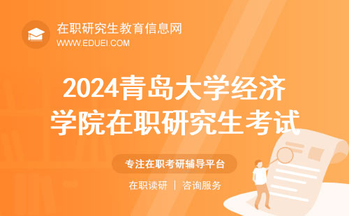 2024青岛大学经济学院在职研究生入学考试日期 官网发布http://quec.qdu.edu.cn/