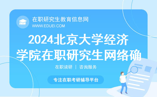 2024北京大学经济学院在职研究生网络确认如何操作？点击进入https://yz.chsi.com.cn/yzwb/