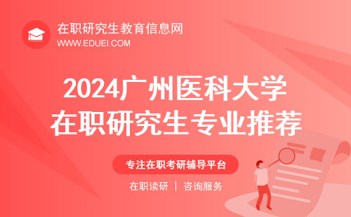 2024广州医科大学在职研究生专业推荐 招生官网https://yjs.gzhmu.edu.cn/