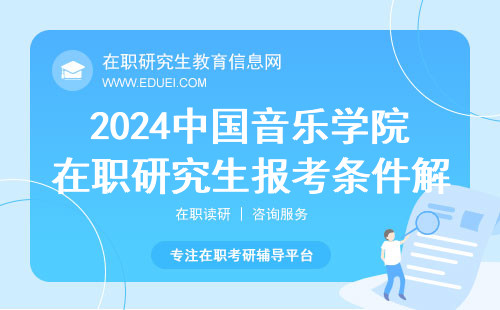 2024中国音乐学院在职研究生报考条件解读 招生官网https://www.ccmusic.edu.cn/