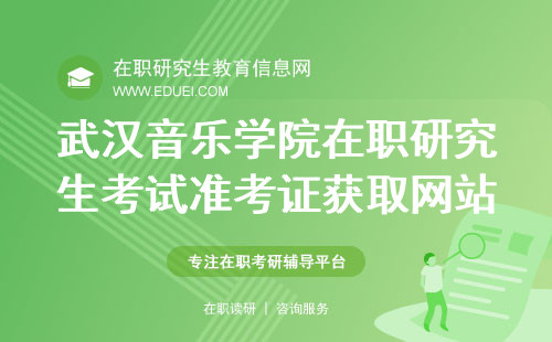 2024年武汉音乐学院在职研究生入学考试准考证获取网站（https://yz.chsi.com.cn/）