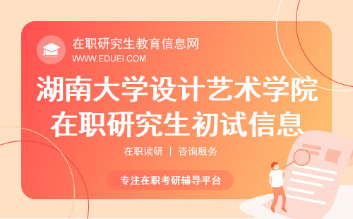 2024湖南大学设计艺术学院在职研究生初试信息发布官方网站https://yz.chsi.com.cn/