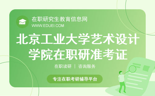 2024北京工业大学艺术设计学院在职研究生下载准考证请去https://yz.chsi.com.cn/yzwb/