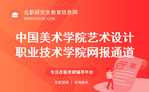 2024中国美术学院艺术设计职业技术学院在职研究生网报通道（https://yz.chsi.com.cn/）