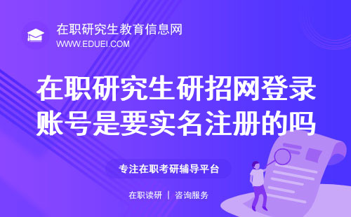 在职研究生研招网登录账号是要实名注册的吗？