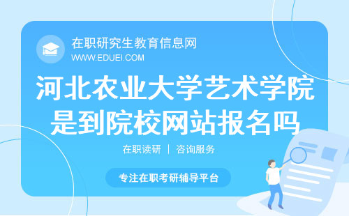 河北农业大学艺术学院在职研究生是到院校网站报名吗？官网https://yishu.hebau.edu.cn/