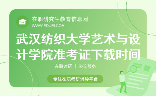 武汉纺织大学艺术与设计学院在职研究生准考证下载时间规定https://www.chsi.com.cn/