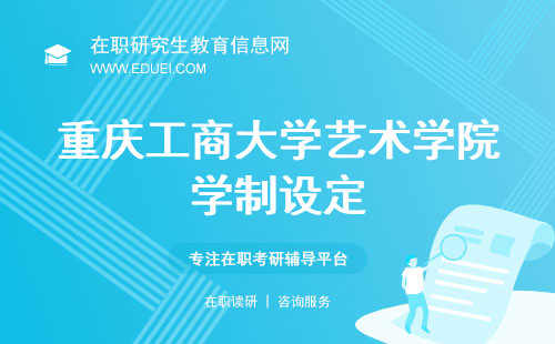 重庆工商大学艺术学院在职研究生学制设定 查询入口https://art2014.ctbu.edu.cn/