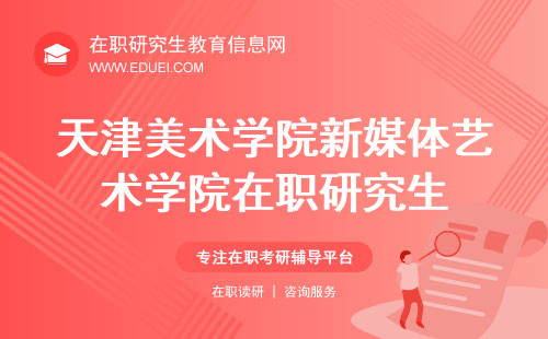 2024天津美术学院新媒体艺术学院在职研究生考场安排 学校官网http://www.tjarts.edu.cn/