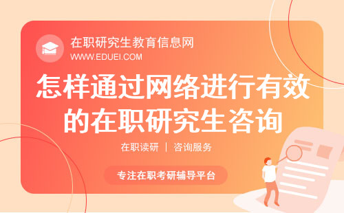 怎样通过网络进行有效的在职研究生咨询？