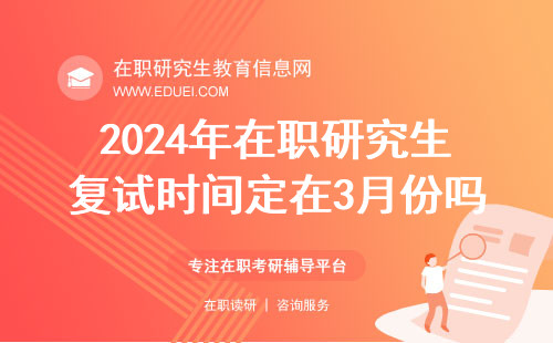 2024年在职研究生复试时间定在3月份吗？附复试全程面试步骤