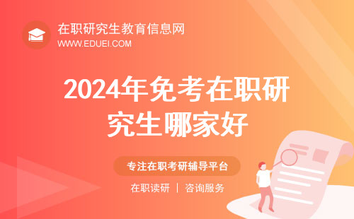 浅析2024年免考在职研究生哪家好？择校应该考虑哪些因素？