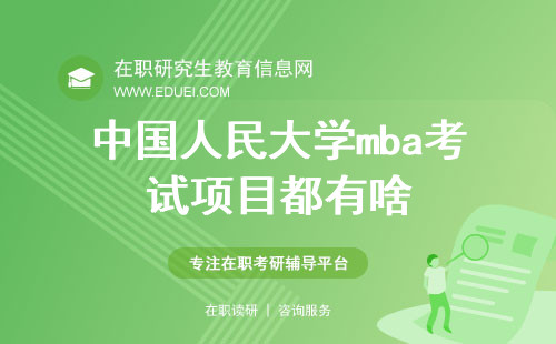 中国人民大学mba考试项目都有啥？具体考试内容强化