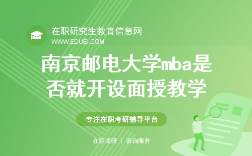南京邮电大学mba是否就开设了面授教学模式？附课程安排表