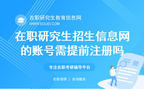 在职研究生招生信息网的账号需提前注册吗？实名操作步骤