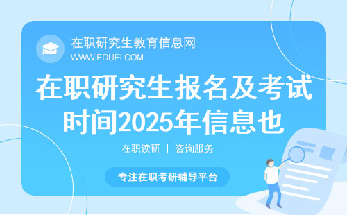 在职研究生报名及考试时间2025年信息也能查到了吗？查询官网https://yz.chsi.com.cn/