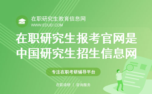 2025年在职研究生报考官网是中国研究生招生信息网https://yz.chsi.com.cn/