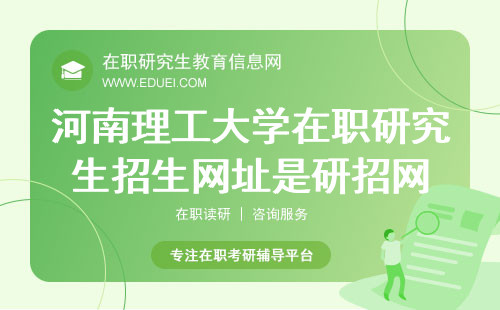 2025年河南理工大学招生信息网的在职研究生网址是研招网https://yz.chsi.com.cn/